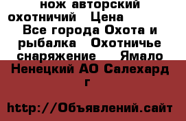 нож авторский охотничий › Цена ­ 5 000 - Все города Охота и рыбалка » Охотничье снаряжение   . Ямало-Ненецкий АО,Салехард г.